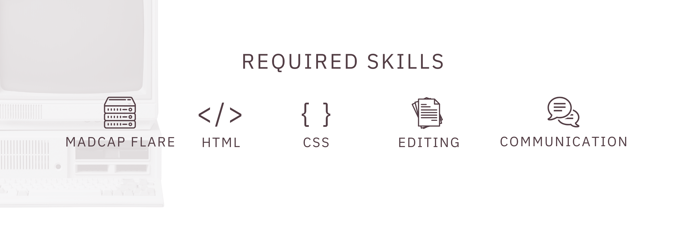 A list of required skills for the single-sourced authoring project: 1. Madcap Flare
2. HTML
3. CSS
4. Editing
5. Communication